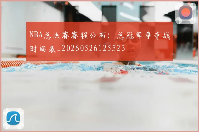 NBA总决赛赛程公布：总冠军争夺战时间表_20260526125523