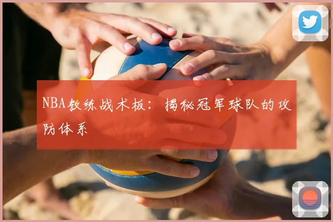 NBA教练战术板:揭秘冠军球队的攻防体系